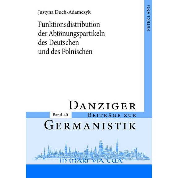 Danziger Beiträge Zur Germanistik Funktionsdistribution der Abtoenungspartikeln des Deutschen und des Polnischen, Book 40, (Hardcover)