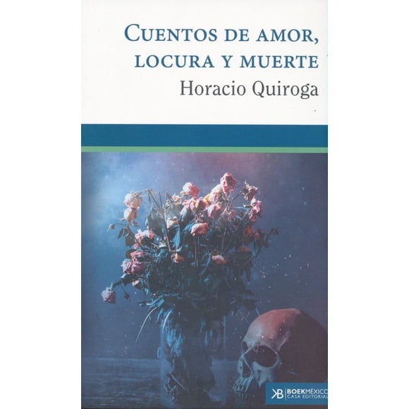 CUENTOS DE AMOR, LOCURA Y MUERTE CASA EDITORIAL BOEK MEXICO HORACIO QUIROGA