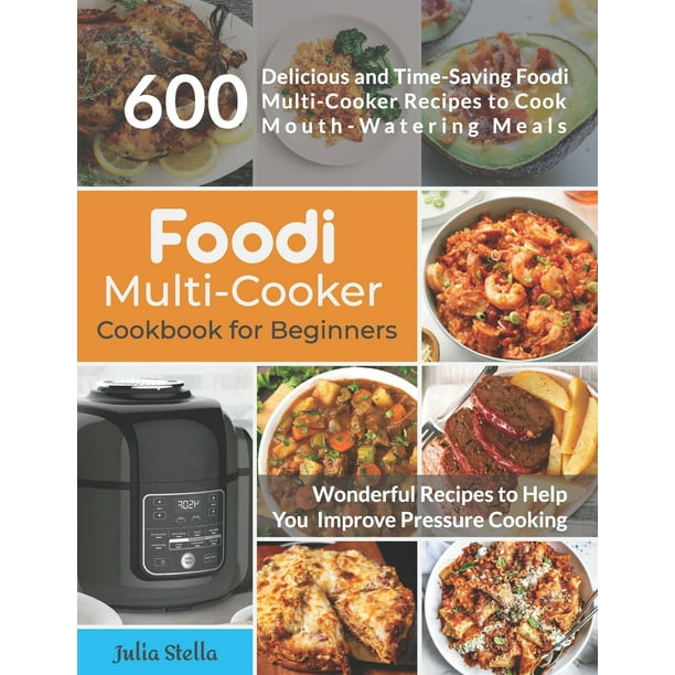 Foodi MultiCooker Cookbook for Beginners 600 Delicious and Time
