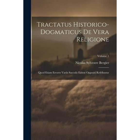 Tractatus Historico-dogmaticus De Vera Religione: Quod Etiam Errores Variis Saeculis Eidem Oppositi Refelluntur; Volume 1 (Paperback)