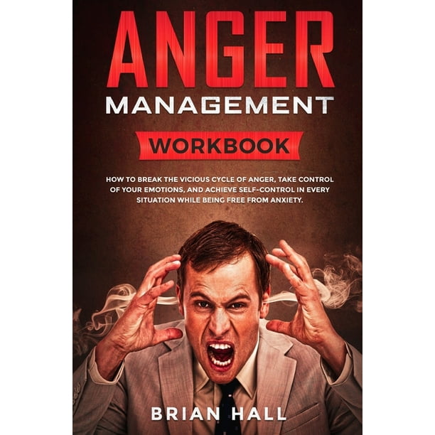 Anger Management Workbook How To Break The Vicious Cycle Of Anger