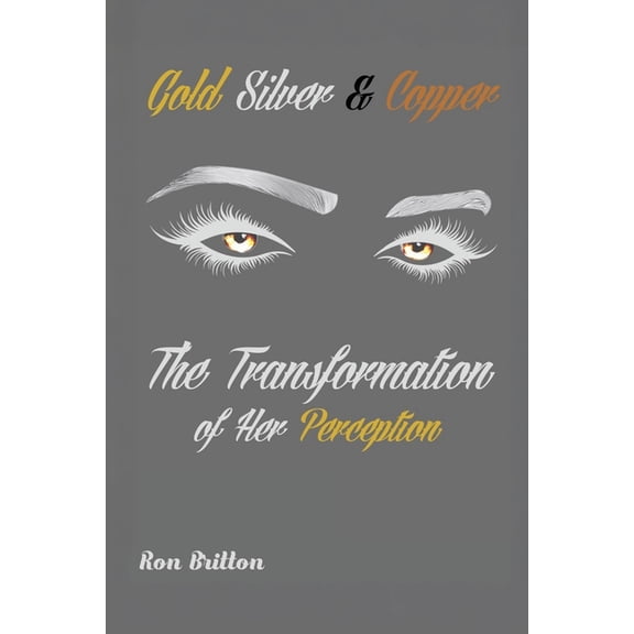 Gold, Silver, & Copper: The Transformation of Her Perception, (Paperback)