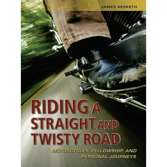Riding a Straight and Twisty Road: Motorcycles, Fellowship, and Personal Journeys (Paperback)