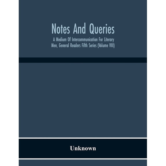 Notes And Queries; A Medium Of Intercommunication For Literary Men, General Readers Fifth Series (Volume Viii), (Paperback)