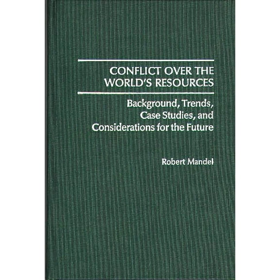Contributions in Political Science Conflict Over the World's Resources: Background, Trends, Case Studies, and Considerations for the Future, Book 225, (Hardcover)