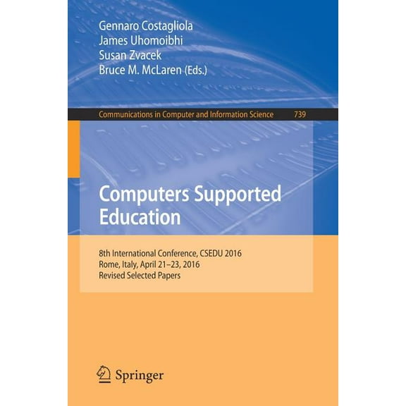 Communications in Computer and Informati Computers Supported Education: 8th International Conference, Csedu 2016, Rome, Italy, April 21-23, 2016, Revised Selecte, Book 739, (Paperback)