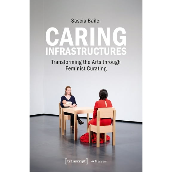 Caring Infrastructures: Transforming the Arts Through Feminist Curating, (Paperback)