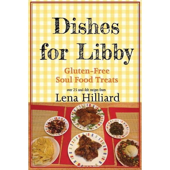 Dishes for Libby: Gluten-Free Soul Food Treats Paperback 0997233001 9780997233001 Lena Hilliard