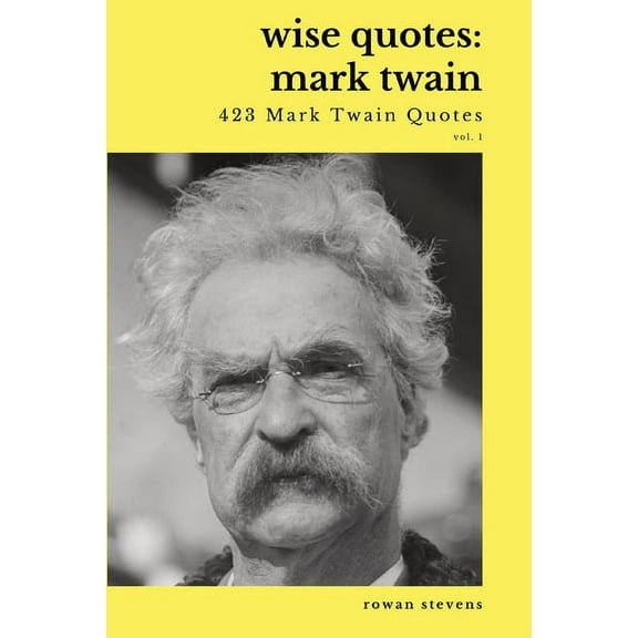 Wise Quotes - Mark Twain (423 Mark Twain Quotes): American Writer Humorist Samuel Clemens Quote Collection, (Paperback)