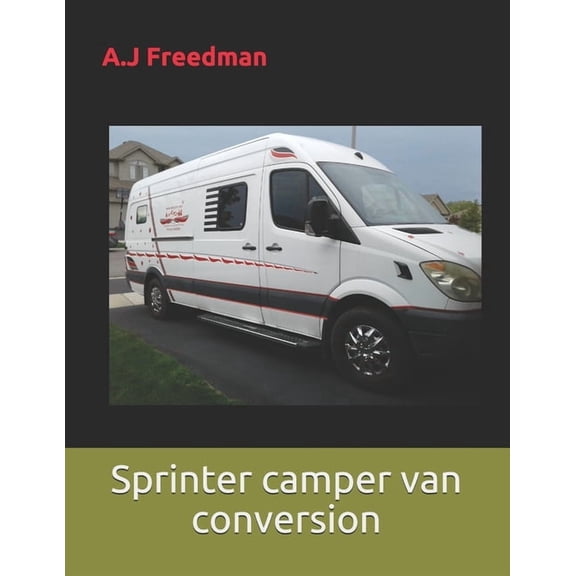 Sprinter camper van conversion: The great smart conversion (Paperback) by A J J Freedman