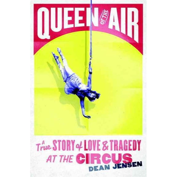 Pre-Owned Queen of the Air: A True Story of Love and Tragedy at the Circus (Hardcover) 030798656X 9780307986566