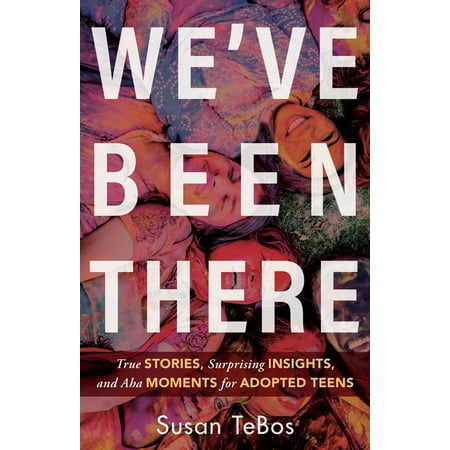 We've Been There: True Stories, Surprising Insights, and AHA Moments for Adopted Teens (Paperback)