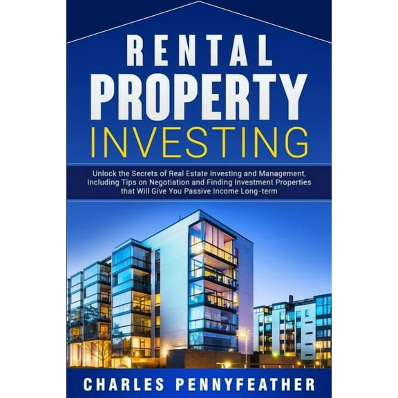 Rental Property Investing: Unlock the Secrets of Real Estate Investing and Management, Including Tips on Negotiation and, (Paperback)