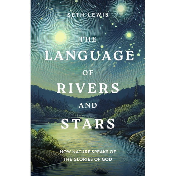 The Language of Rivers and Stars: How Nature Speaks of the Glories of God, (Paperback)