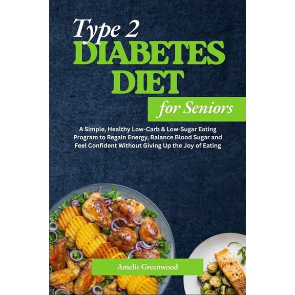 Type 2 Diabetes Diet for Seniors: A Simple, Healthy Low-Carb & Low-Sugar Eating Program to Regain Energy, Balance Bl, (Paperback)