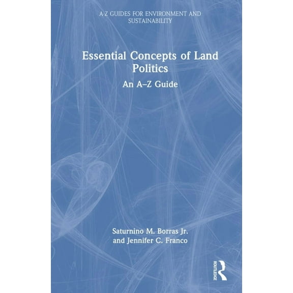 A-Z Guides for Environment and Sustainab Essential Concepts of Land Politics: An A-Z Guide, (Hardcover)