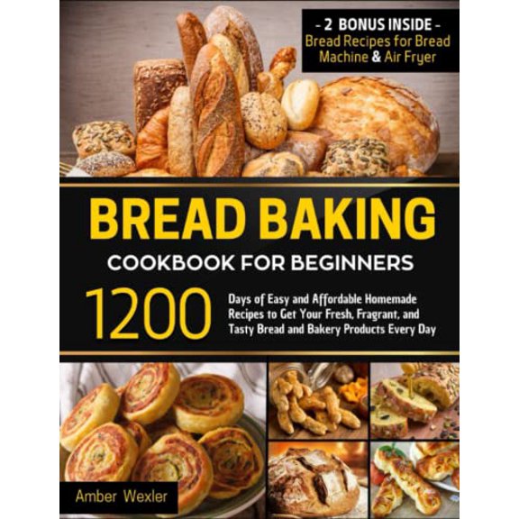 Pre-Owned Bread Baking Cookbook for Beginners: 1200 Days of Easy and Affordable Homemade Recipes to Get Your Fresh, Fragrant, and Tasty Bread and Bakery Products Every Day