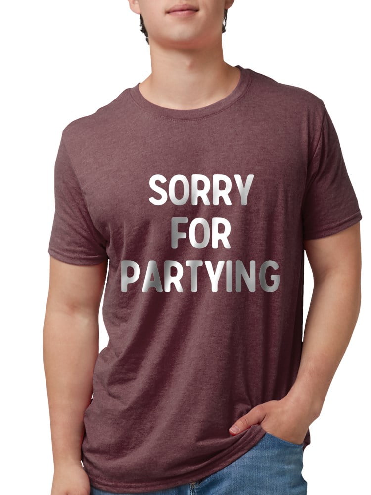 CafePress - Sorry For Partying T Shirt 