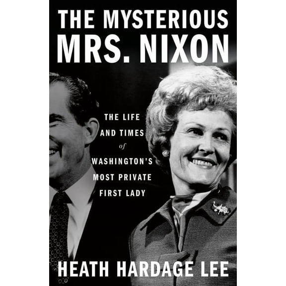 The Mysterious Mrs. Nixon: The Life and Times of Washington's Most Private First Lady, (Hardcover)