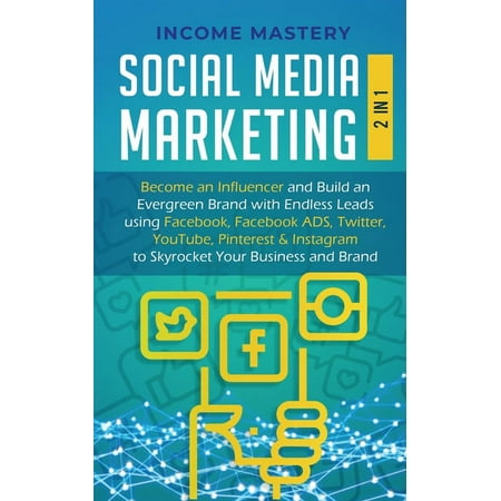 Social Media Marketing : 2 in 1: Become an Influencer & Build an Evergreen Brand with Endless Leads using Facebook, Facebook ADS, Twitter, YouTube Pinterest & Instagram to Skyrocket Your Business & Brand (Paperback)