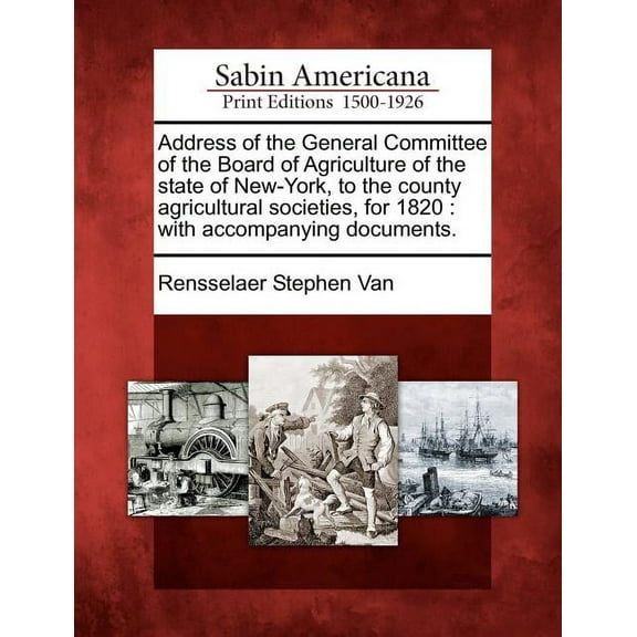 Address of the General Committee of the Board of Agriculture of the State of New-York, to the County Agricultural Societies, for 1820: With Accompanyi Paperback