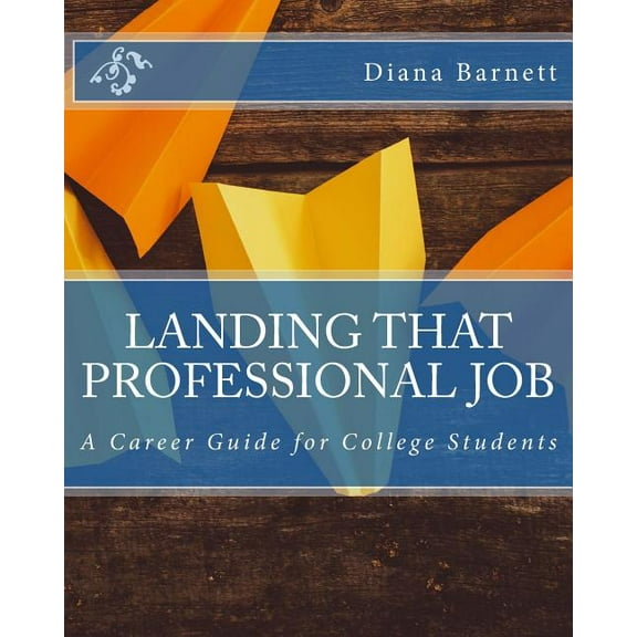 Landing That Professional Job: A Career Guide for College Students