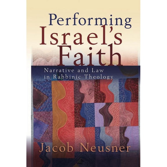 Performing Israel's Faith: Narrative and Law in Rabbinic Theology, (Paperback)