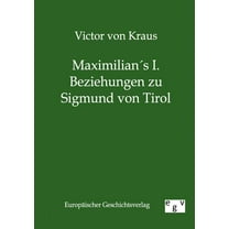 Maximilians I. Beziehungen Zu Sigmund Von Tirol