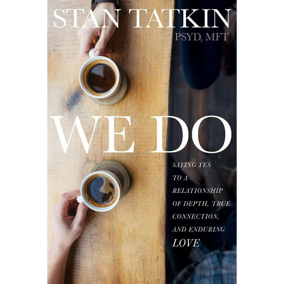 We Do : Saying Yes to a Relationship of Depth, True Connection, and Enduring Love (Paperback)