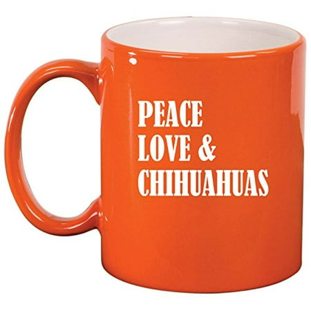 Peace Love Coffee - Ceramic Coffee Tea Mug Cup Peace Love & Chihuahuas (Orange)