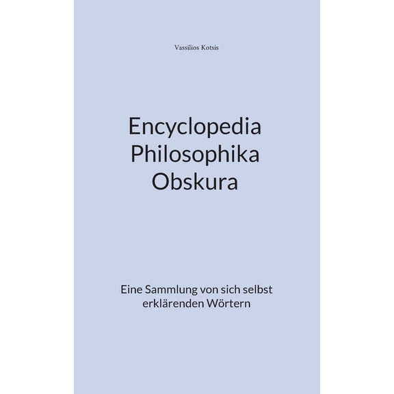 Encyclopedia Philosophika Obskura: Eine Sammlung von sich selbst erklärenden Wörtern, (Paperback)
