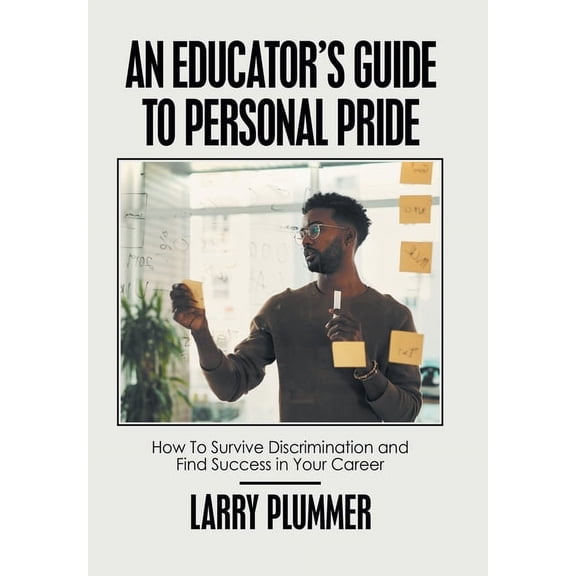 An Educator's Guide to Personal Pride: How to Survive Discrimination and Find Success in Your Career, (Hardcover)