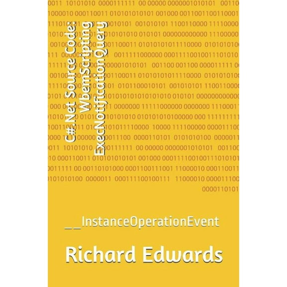 C#.Net Source Code: WbemScripting ExecNotificationQuery: __InstanceOperationEvent (Paperback)