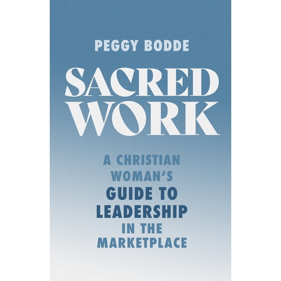 Sacred Work: A Christian Woman's Guide to Leadership in the Marketplace, (Paperback)