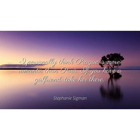 Stephanie Sigman I Personally Think Prague Is More Romantic Than Magnificent Romantic Quotes Ani Stephanie Sigman I Personally Think Prague Is More Romantic Than Magnificent Romantic Quotes Ani