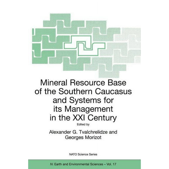 NATO Science Series: IV: Mineral Resource Base of the Southern Caucasus and Systems for Its Management in the XXI Century: Proceedings of the NAT, Book 17, (Paperback)