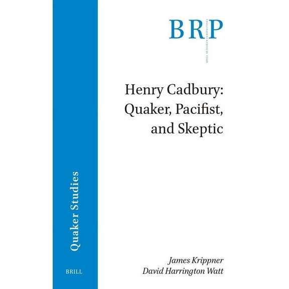 Brill Research Perspectives in Humanitie Henry Cadbury: Quaker, Pacifist, and Skeptic, (Paperback)