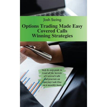 Options Trading Made Easy: Options Trading Made Easy Covered Calls - Winning Strategies: Step by step guide to Lead all the Secrets of Covered Calls and generate an Amazing Cash Flow on a monthly basi