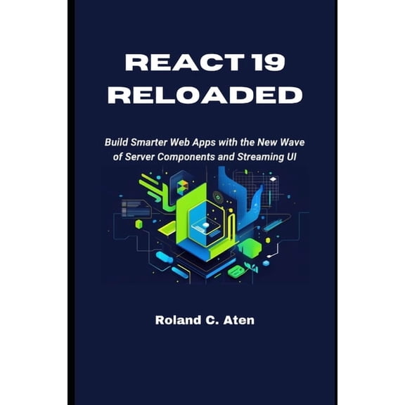 React 19 Reloaded: Build Smarter Web Apps with the New Wave of Server Components and Streaming UI, (Paperback)