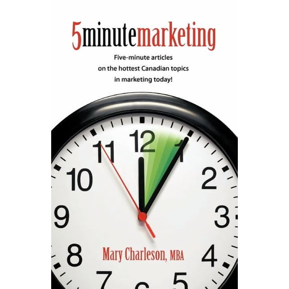 5 Minute Marketing : Five Minute Articles on the Hottest Canadian Topics in Marketing Today