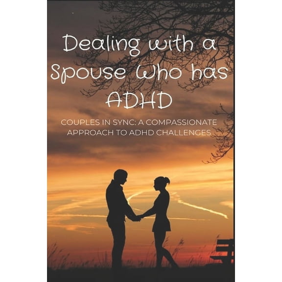 Dealing with a Spouse Who has ADHD: Couples in Sync: A Compassionate Approach to ADHD Challenges (Paperback)