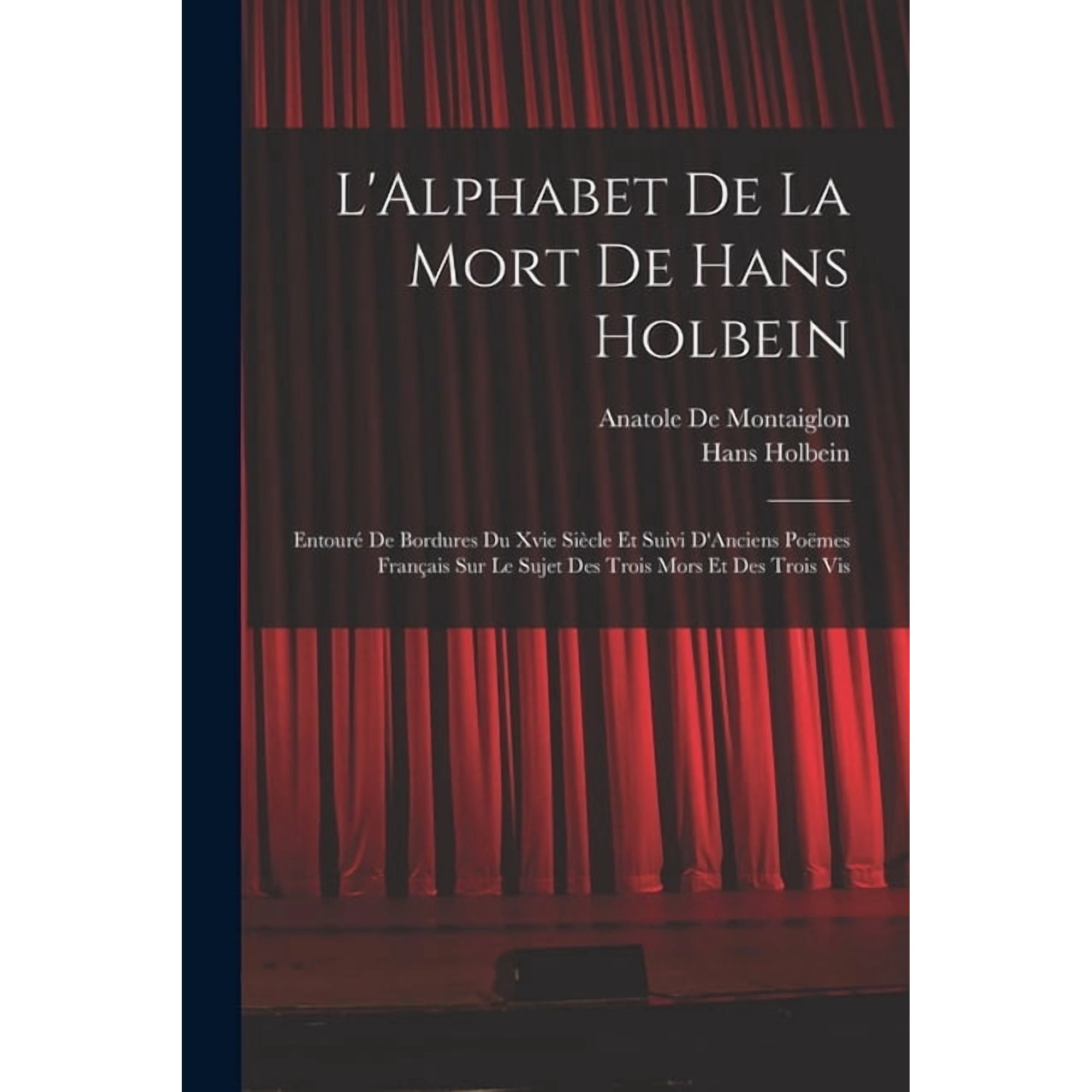 L Alphabet De La Mort De Hans Holbein: Entour&Atilde;&copy; De Bordures Du Xvie Si&Atilde;&uml;cle Et Suivi D Anciens Po&Atilde;&laquo;mes Fran&Atilde;&sect;ais Sur Le Suje (Paperback)