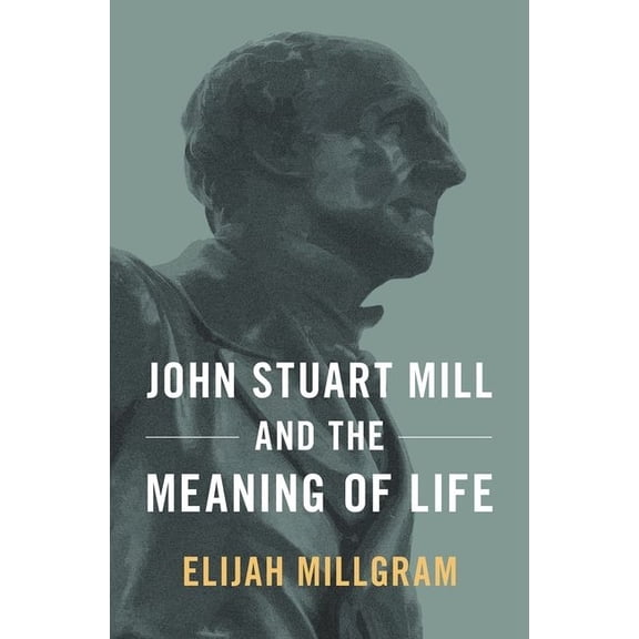 John Stuart Mill & the Meaning of Life C, (Hardcover)