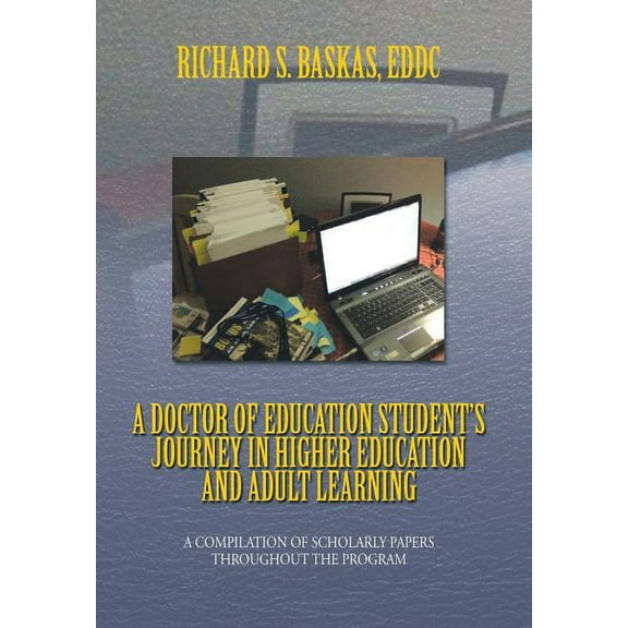 A Doctor of Education Student's Journey in Higher Education and Adult Learning: A Compilation of Scholarly Papers Throug, (Hardcover)