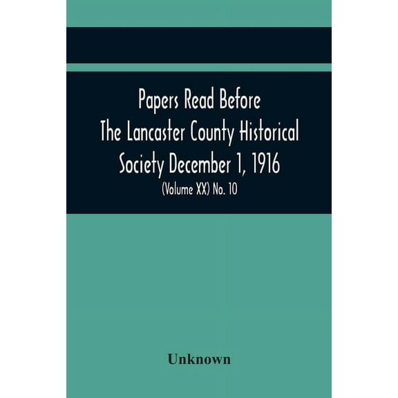 Papers Read Before The Lancaster County Historical Society December 1, 1916; History Herself, As Seen In Her Own Worksho, (Paperback)