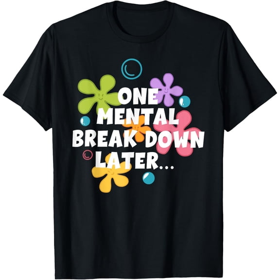 Exquisite and comfortable-One Mental Break Down Later Mental Health Awareness Support T-Shirt