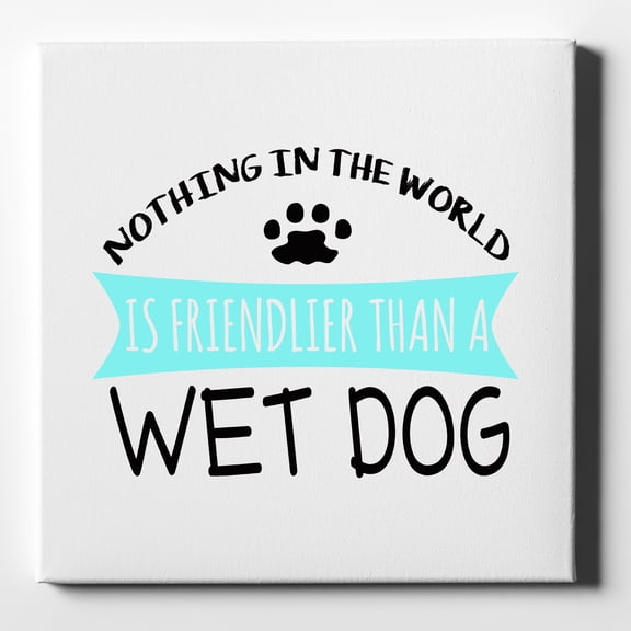 Nothing Friendlier Than a Wet Dog - 10" x 10" - Decorative Canvas Wall Art - White Edge - 5/8" Gallery Wrapped
