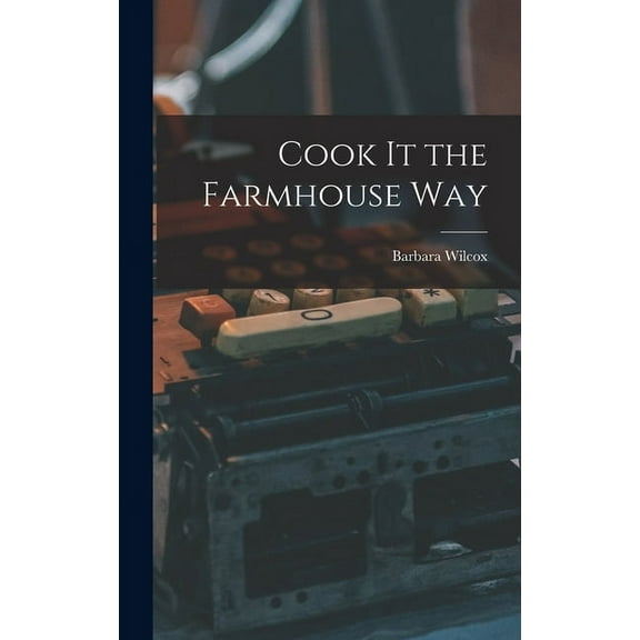 Cook It the Farmhouse Way, (Hardcover)