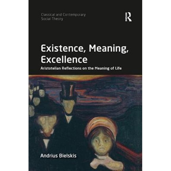 Pre-Owned Classical and Contemporary Social Theory Existence, Meaning, Excellence: Aristotelian Reflections on the Meaning of Life, (Paperback)