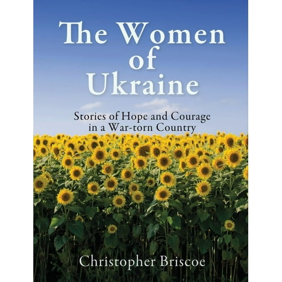 The Women of Ukraine: Stories of Hope and Courage in a War-torn Country, (Hardcover)